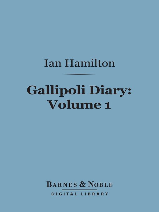 Title details for Gallipoli Diary, Volume 1 (Barnes & Noble Digital Library) by Ian Hamilton - Available